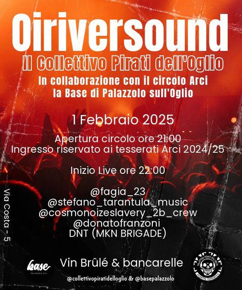 Oiriversound Collettivo pirati dell'oglio In collaborazione con il circolo Arci la Base di Palazzolo sull'oglio  1 Febbraio 2025 Apertura circolo ore 21:00 Ingresso riservato ai tesserati Arci 2024/25  Inizio Live ore 22:00  PIA Costa 5  @fagia_23 @stefano_tarantula music @cosmonoizeslavery_2b_crew @donatofranzoni DNT (MKN BRIGADE)  Y TRA7  Gase Vin Brûlé & bancarelle @ collettivopiratidelloglio & @basepalazzolo  TC E